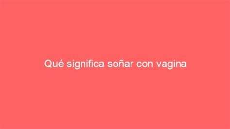 soñar con vagina|Qué significa soñar con ver una vagina 